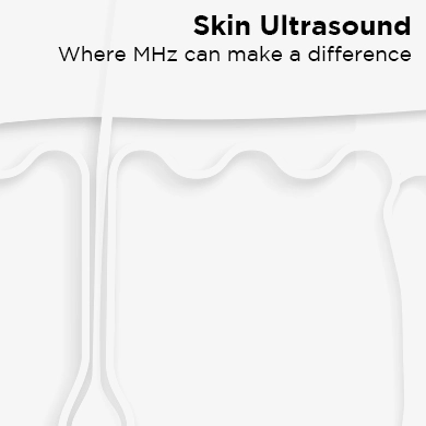 Skin Ultrasound - Where MHz can make a difference